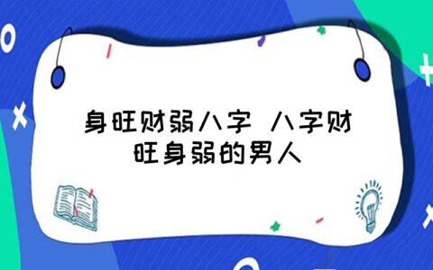 身弱财旺比劫旺的男人婚姻运势_财旺身弱劫财运_身弱财旺的男人走劫财大运